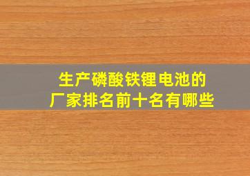 生产磷酸铁锂电池的厂家排名前十名有哪些