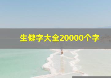 生僻字大全20000个字