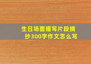 生日场面描写片段摘抄300字作文怎么写