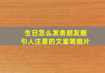 生日怎么发表朋友圈引人注意的文案呢图片