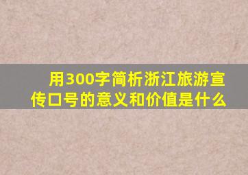 用300字简析浙江旅游宣传口号的意义和价值是什么