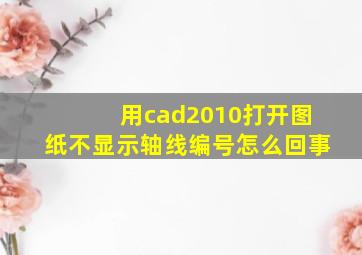 用cad2010打开图纸不显示轴线编号怎么回事