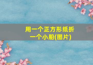 用一个正方形纸折一个小船(图片)