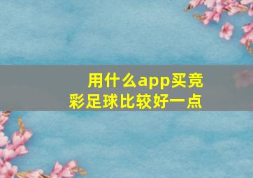 用什么app买竞彩足球比较好一点