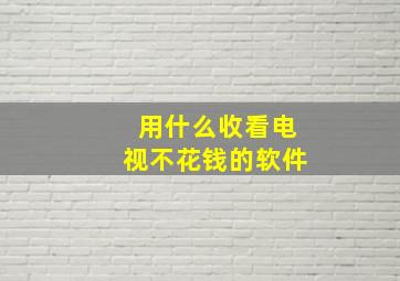 用什么收看电视不花钱的软件