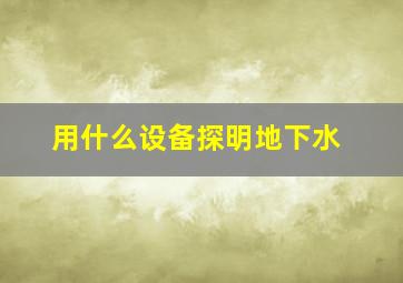 用什么设备探明地下水