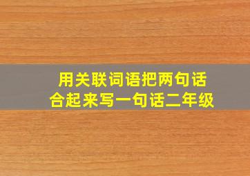 用关联词语把两句话合起来写一句话二年级