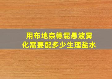 用布地奈德混悬液雾化需要配多少生理盐水