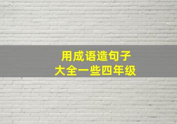 用成语造句子大全一些四年级