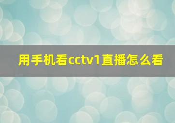 用手机看cctv1直播怎么看