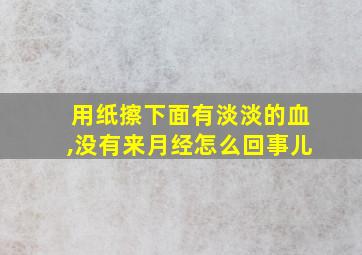 用纸擦下面有淡淡的血,没有来月经怎么回事儿