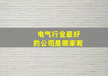 电气行业最好的公司是哪家呢