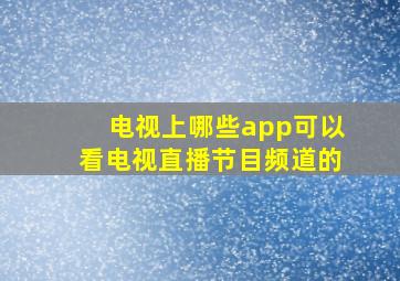 电视上哪些app可以看电视直播节目频道的