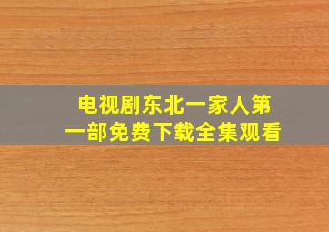 电视剧东北一家人第一部免费下载全集观看