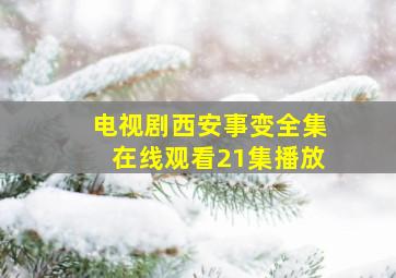 电视剧西安事变全集在线观看21集播放