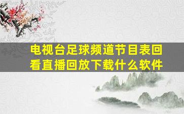 电视台足球频道节目表回看直播回放下载什么软件