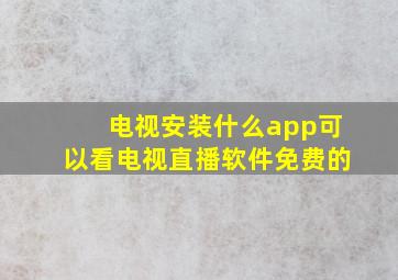 电视安装什么app可以看电视直播软件免费的