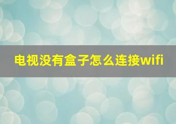 电视没有盒子怎么连接wifi