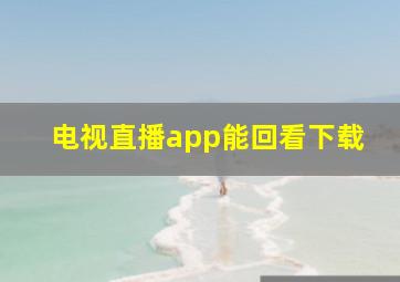 电视直播app能回看下载