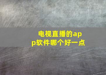 电视直播的app软件哪个好一点