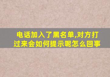 电话加入了黑名单,对方打过来会如何提示呢怎么回事