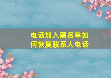 电话加入黑名单如何恢复联系人电话