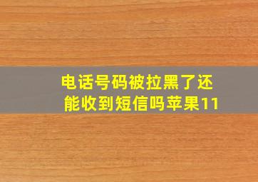 电话号码被拉黑了还能收到短信吗苹果11