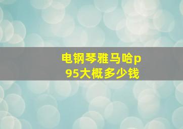 电钢琴雅马哈p95大概多少钱