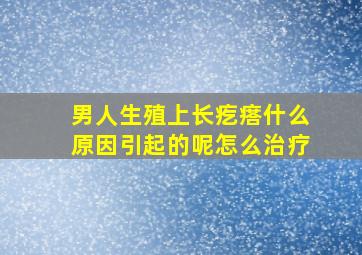 男人生殖上长疙瘩什么原因引起的呢怎么治疗