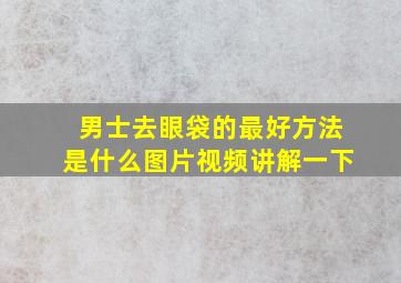 男士去眼袋的最好方法是什么图片视频讲解一下