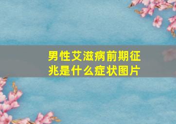 男性艾滋病前期征兆是什么症状图片