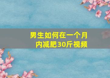 男生如何在一个月内减肥30斤视频