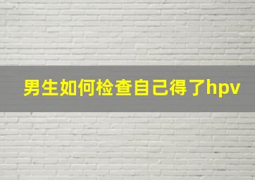 男生如何检查自己得了hpv