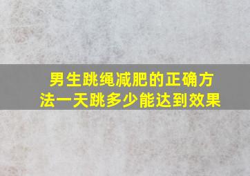 男生跳绳减肥的正确方法一天跳多少能达到效果