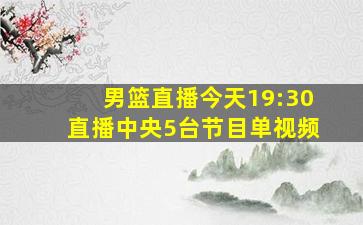 男篮直播今天19:30直播中央5台节目单视频