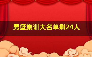 男篮集训大名单剩24人