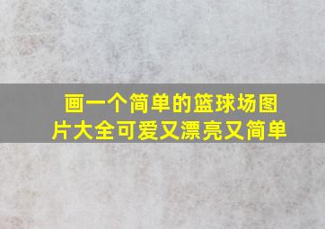 画一个简单的篮球场图片大全可爱又漂亮又简单