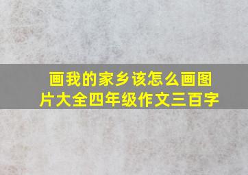 画我的家乡该怎么画图片大全四年级作文三百字