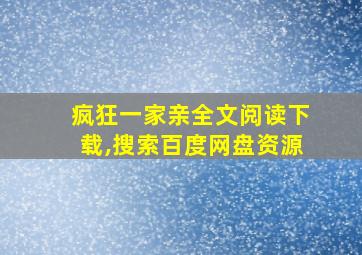 疯狂一家亲全文阅读下载,搜索百度网盘资源