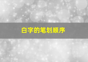 白字的笔划顺序