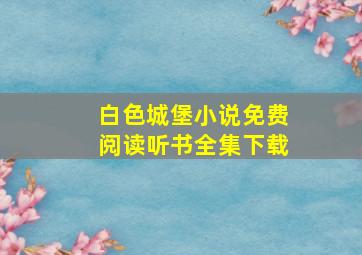 白色城堡小说免费阅读听书全集下载