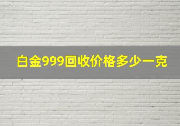 白金999回收价格多少一克