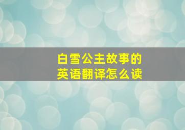 白雪公主故事的英语翻译怎么读