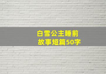 白雪公主睡前故事短篇50字