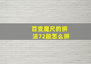 百变魔尺的拼法72段怎么拼