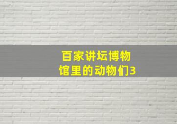 百家讲坛博物馆里的动物们3