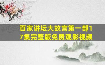 百家讲坛大故宫第一部17集完整版免费观影视频