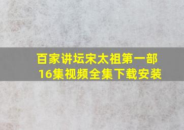 百家讲坛宋太祖第一部16集视频全集下载安装