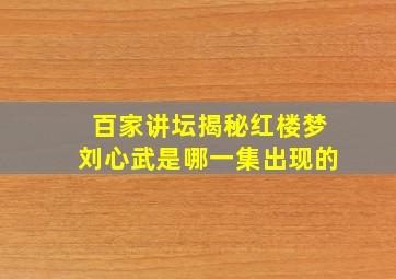 百家讲坛揭秘红楼梦刘心武是哪一集出现的