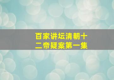 百家讲坛清朝十二帝疑案第一集